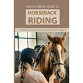 The Ultimate Guide To Horseback Riding: Things You Should Know Before Riding Horses: Horseback Riding Tips For Intermediate