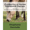 Guided by a Horse Workbook Series: Book One, What Horses Can Teach Us About Mindfulness