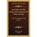 Anecdotes On The Origin And Antiquity Of Horse Racing: From The Earliest Times (1825)