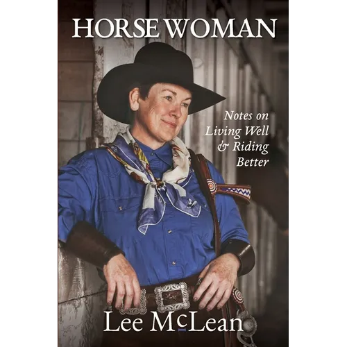 Horse Woman: Notes on Living Well & Riding Better