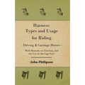 Harness: Types and Usage for Riding - Driving and Carriage Horses - With Remarks on Traction, and the Use of the Cape Cart