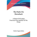 The Padre On Horseback: A Sketch Of Eusebio Francisco Kino, Apostle To The Pimas