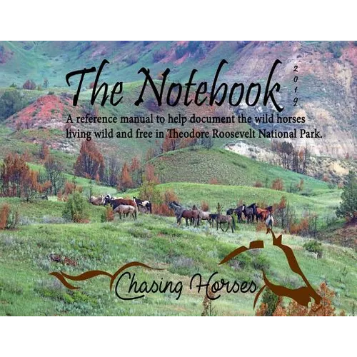 The Notebook: A reference manual to help document the wild horses living wild and free in Theodore Roosevelt National Park.