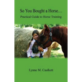 So You Bought a Horse. Practical Guide to Horse Training