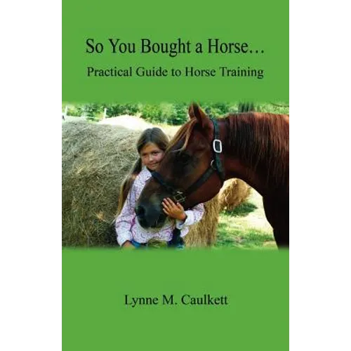 So You Bought a Horse. Practical Guide to Horse Training